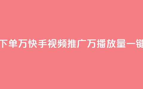 快手播放量下单10万 - 快手视频推广：10万播放量一键下单!  第1张