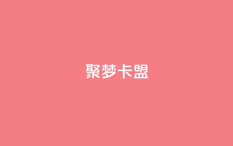 聚梦卡盟,qq自助下单平台秒速 - 全网最低价卡盟平台 qq超级会员代充网站  第1张