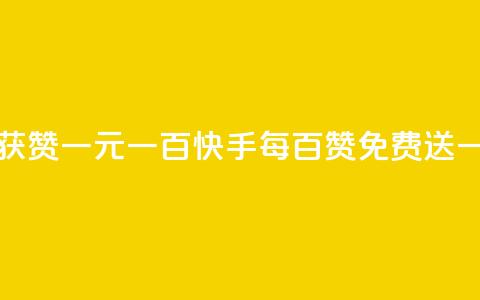 快手免费获赞一元一百(快手每百赞免费送一元)  第1张