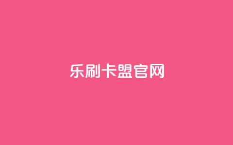 乐刷卡盟官网,ks是什么意思 - 拼多多天天领现金助力 拼多多24小时助力网站  第1张