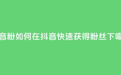 抖音500粉(如何在抖音快速获得500粉丝？)  第1张