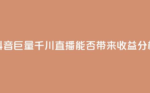 抖音巨量千川直播能否带来收益分析  第1张