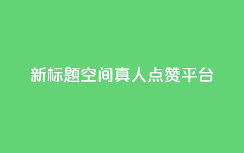 新标题：QQ空间真人点赞平台  第1张