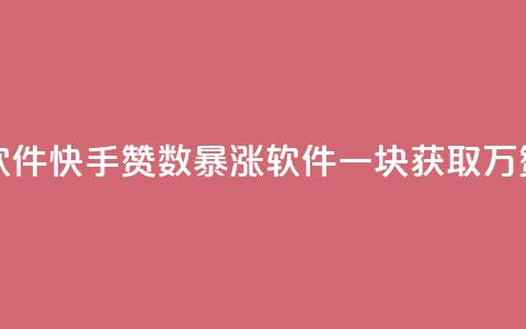 快手1块10000的赞软件 - 快手赞数暴涨软件一块获取万赞攻略！  第1张