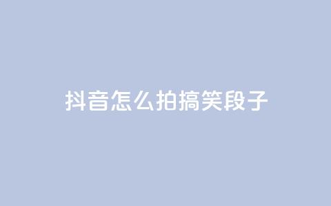 抖音怎么拍搞笑段子,抖音作品点赞在哪买便宜 - 暗区突围买挂网站大全 QQ个性名片免费  第1张