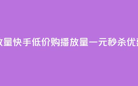 快手1块钱买播放量 - 快手低价购播放量一元秒杀优惠大揭秘!  第1张
