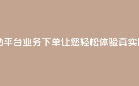 dy自助平台业务下单让您轻松体验真实服务  第1张
