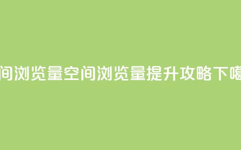 qq空间浏览量(qq空间浏览量提升攻略)  第1张