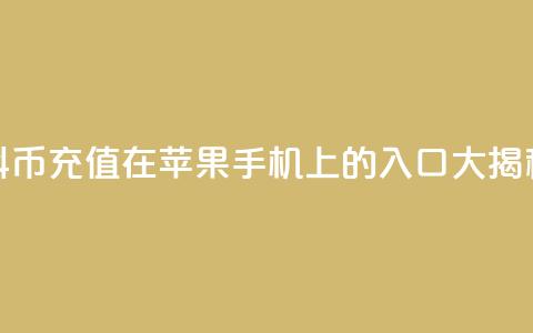 抖币充值在苹果手机上的入口大揭秘  第1张