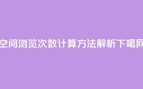 空间浏览次数计算方法解析  第1张
