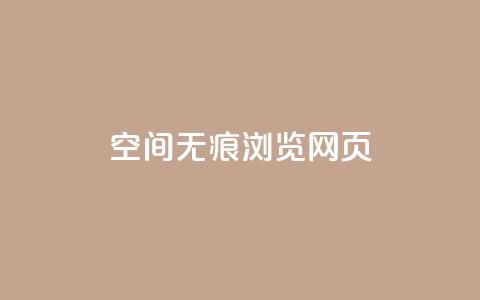 qq空间无痕浏览网页 - 快手业务24小时在线下单平台免费  第1张