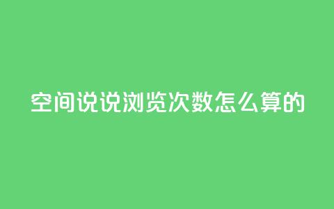 qq空间说说浏览次数怎么算的 - QQ空间说说浏览次数计算方法详解!  第1张
