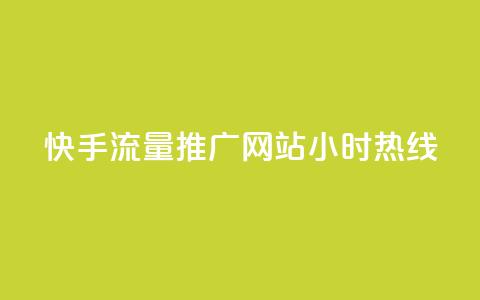 快手流量推广网站24小时热线-专享推广服务  第1张