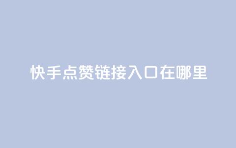 快手点赞链接入口在哪里 - 寻找快手点赞链接入口的实用指南!  第1张