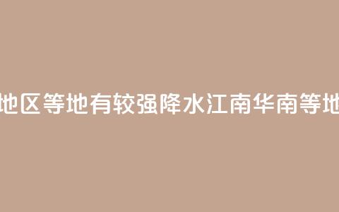 华北东部东北地区等地有较强降水 江南华南等地有分散性暴雨  第1张
