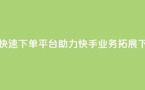 24小时快速下单平台助力快手业务拓展  第1张