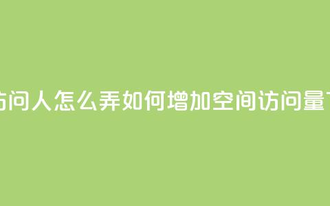 qq空间访问10人怎么弄 - 如何增加qq空间访问量？!  第1张