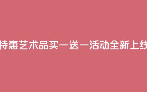 KS特惠艺术品买一送一活动全新上线  第1张
