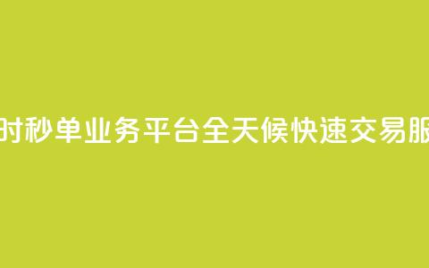 24小时秒单业务平台：全天候快速交易服务  第1张