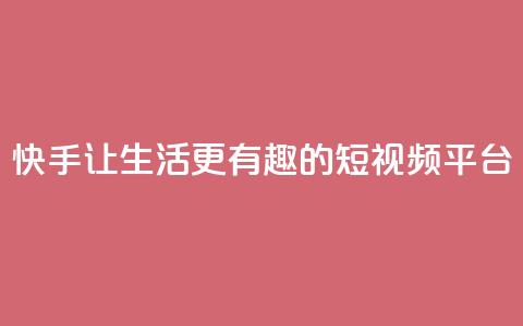 快手：让生活更有趣的短视频平台  第1张