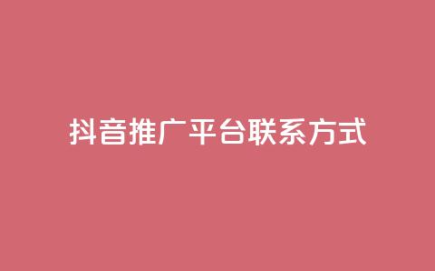 抖音推广平台联系方式 - 抖音推广平台联系方式全揭秘！详询获取！~  第1张