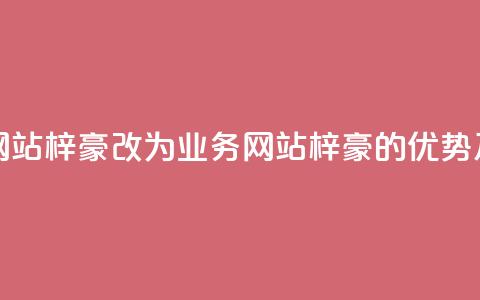 qq业务网站梓豪改为qq业务网站梓豪的优势及特点  第1张