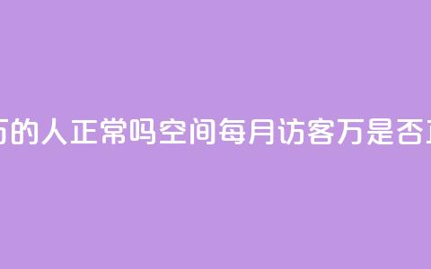 QQ空间访客20万的人正常吗(QQ空间每月访客20万是否正常)  第1张