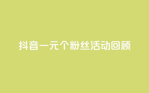 抖音一元1000个粉丝活动回顾,点赞24自助服务 - 抖音粉丝淘宝搜什么内容 ks一键取关下载ios版  第1张