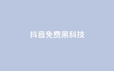 抖音免费黑科技 - 抖音黑科技大揭秘！免费获取技巧全攻略！~  第1张