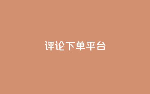 评论下单平台,qq空间登录协议 - pdd新用户助力网站 怎样的助力  第1张