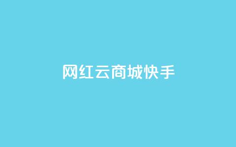 网红云商城快手 - 快手播放量网站平台免费  第1张