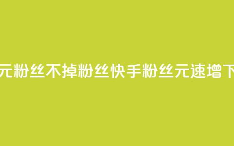 快手1元3000粉丝不掉粉丝(快手3000粉丝1元速增)  第1张