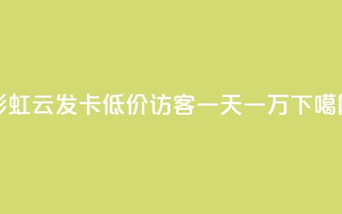 彩虹云发卡 - qq低价访客一天一万  第1张
