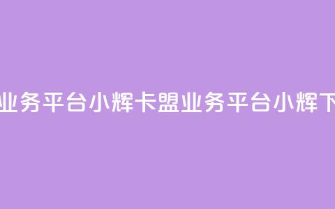 卡盟qq业务平台小辉(QQ卡盟业务平台小辉)  第1张
