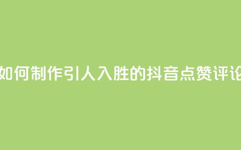 如何制作引人入胜的抖音点赞评论  第1张