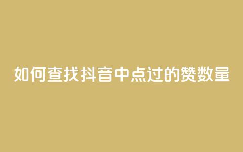 如何查找抖音中点过的赞数量  第1张