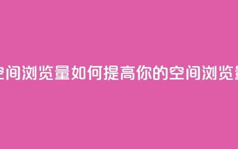 qq空间浏览量(如何提高你的QQ空间浏览量)  第1张
