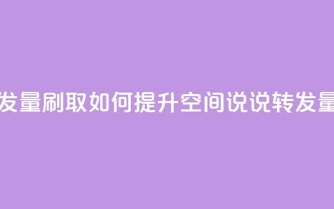 qq说说转发量刷取(如何提升QQ空间说说转发量？)  第1张