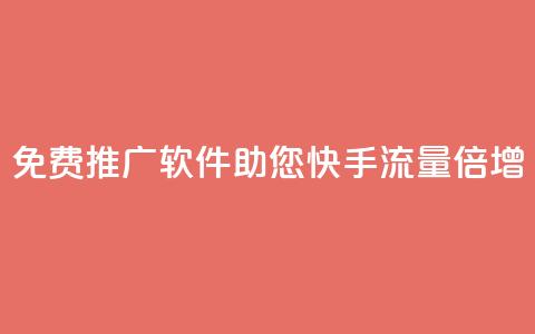 免费推广软件：助您快手流量倍增  第1张