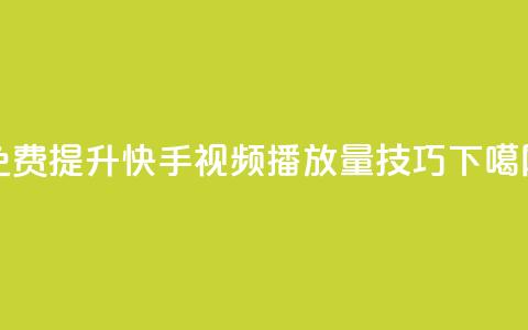 免费提升快手视频播放量技巧  第1张
