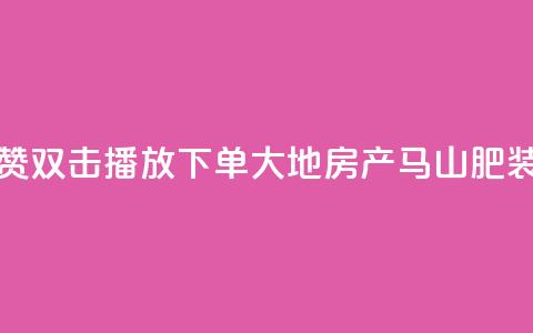 抖音点赞双击播放0.01下单大地房产马山肥装修活动,抖音点赞24小时在线超低价 - 抖音24小时在线下单网站 b站卡盟在线自助下单  第1张