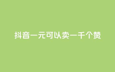 抖音一元可以卖一千个赞 - 抖音热卖：1元可购买1000个点赞!  第1张