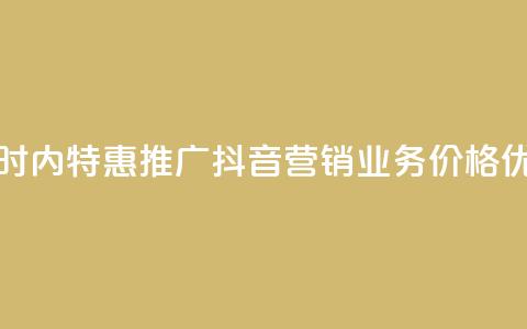 24小时内特惠推广：抖音营销业务价格优惠  第1张
