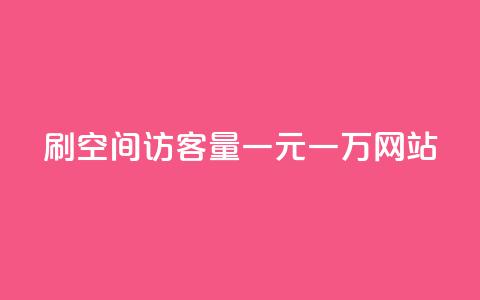 刷空间访客量一元一万网站 - 提升网站流量一元即可获取万名访客技巧分享~ 第1张 刷空间访客量一元一万网站 - 提升网站流量一元即可获取万名访客技巧分享~ 第1张