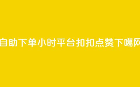 自助下单24小时平台 - 扣扣点赞  第1张