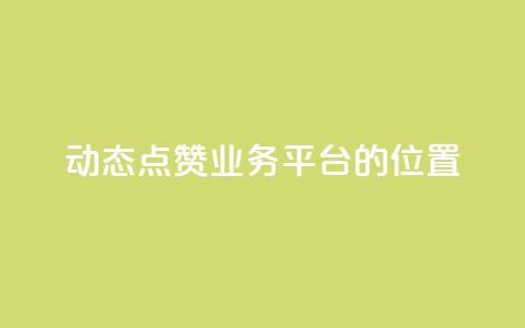 tt动态点赞业务平台的位置  第1张