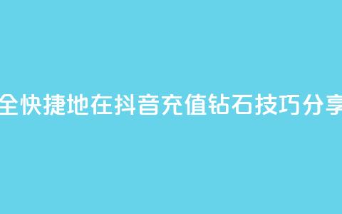 如何安全快捷地在抖音充值钻石技巧分享  第1张