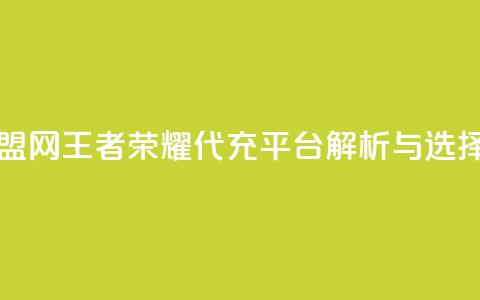 王者荣耀卡盟网 - 王者荣耀代充平台解析与选择指南~  第1张