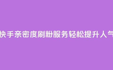 快手亲密度刷粉服务，轻松提升人气  第1张