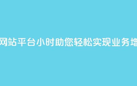 快手业务网站平台24小时：助您轻松实现业务增长  第1张